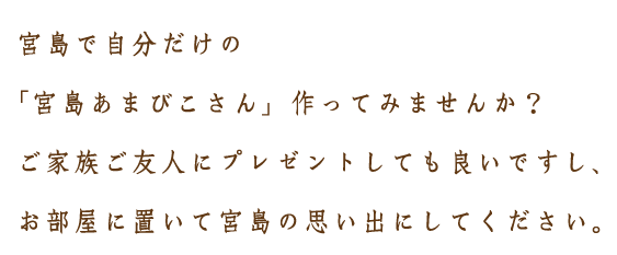 自分だけの宮島あまびこさんつくってみませんか？プレゼントにしても。お部屋に置いて宮島の思い出にしてください